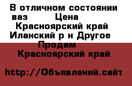 В отличном состоянии ваз 2101 › Цена ­ 10 000 - Красноярский край, Иланский р-н Другое » Продам   . Красноярский край